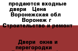 продаются входные двери › Цена ­ 3 000 - Воронежская обл., Воронеж г. Строительство и ремонт » Двери, окна и перегородки   . Воронежская обл.